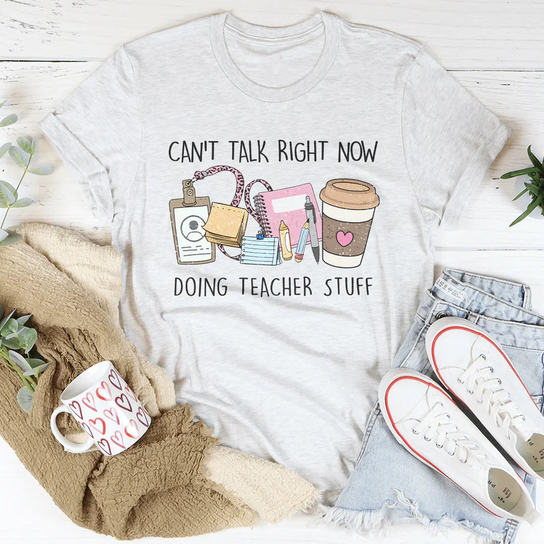 Can't Talk Right Now I'm Doing Teacher Stuff Tee