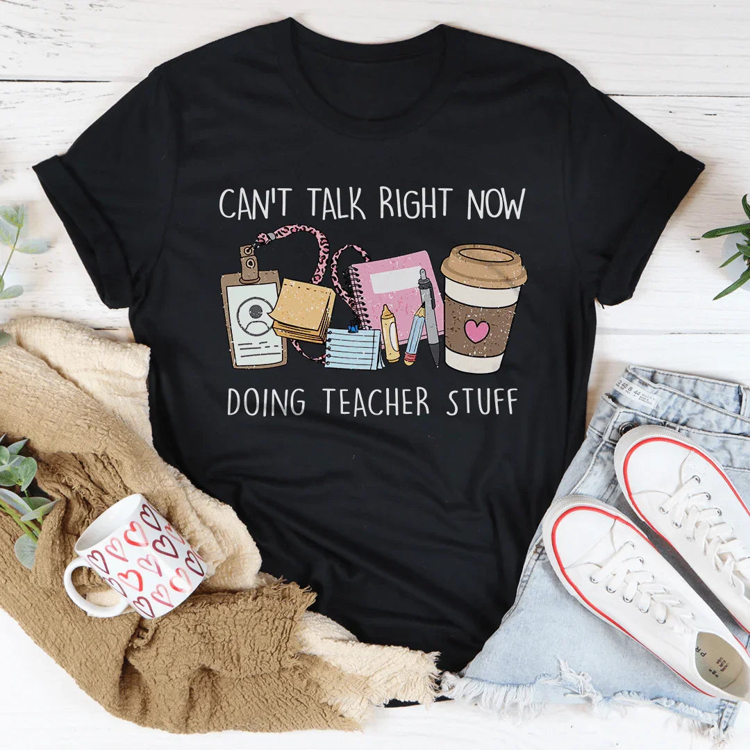 Can't Talk Right Now I'm Doing Teacher Stuff Tee