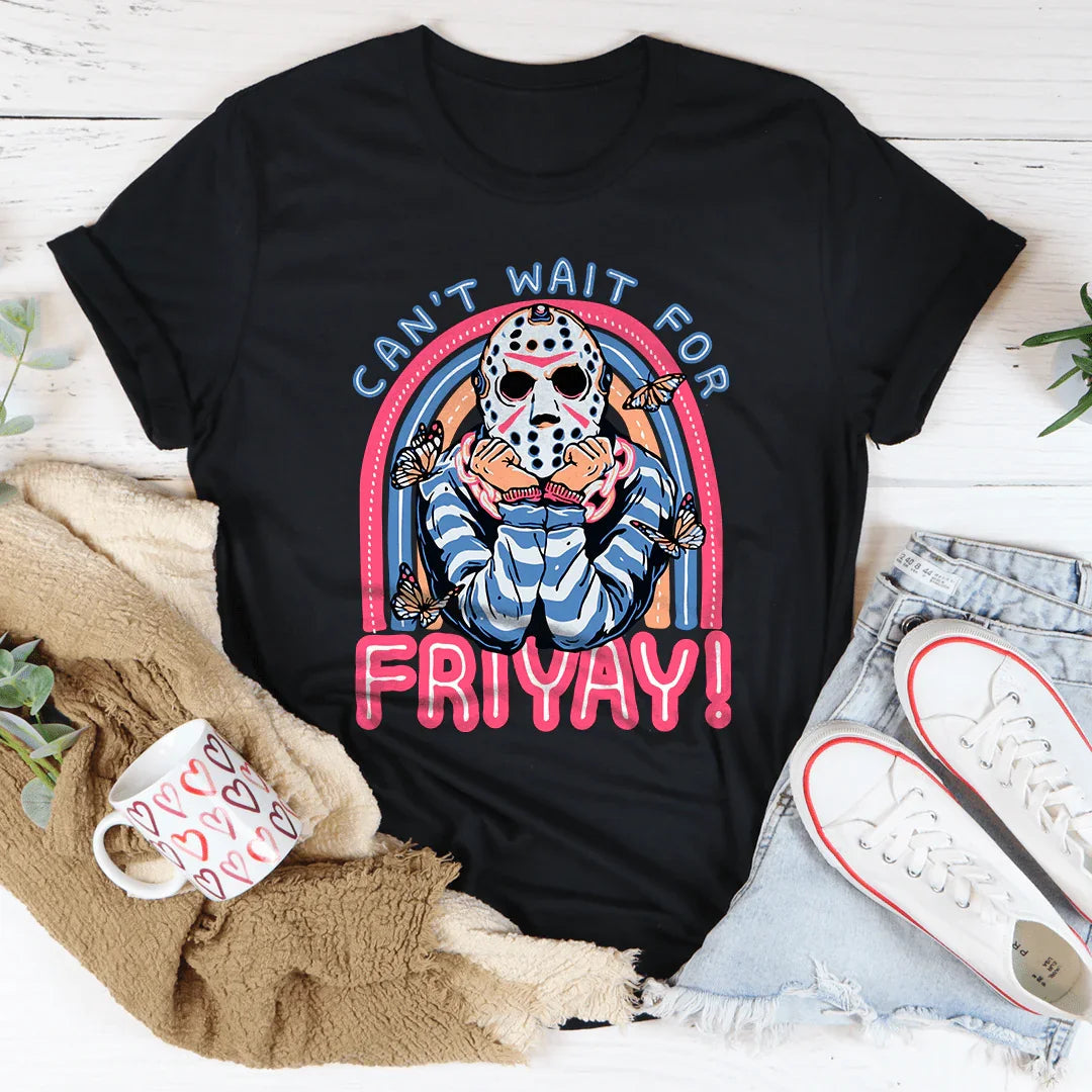 Can't Wait For Friyay Tee
