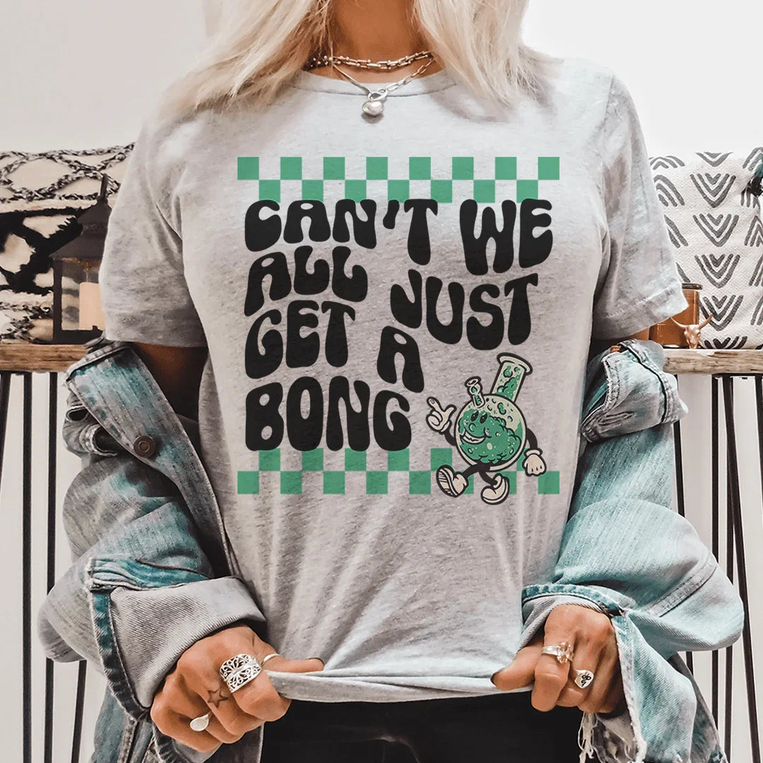 Can’t We All Just Get A Bong Tee