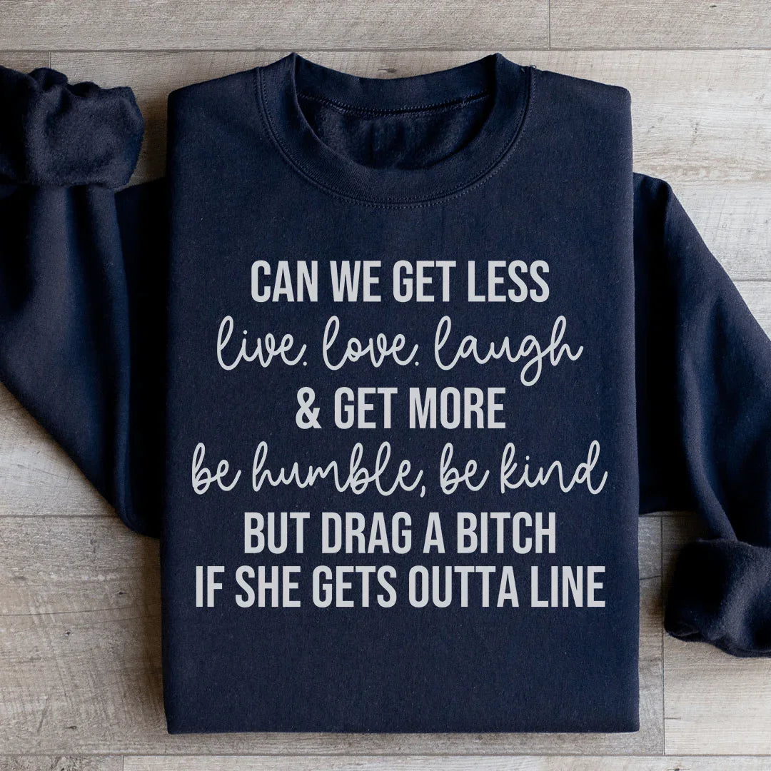 Can We Get Less Live Love Laugh & Get More Be Humble Be Kind Sweatshirt