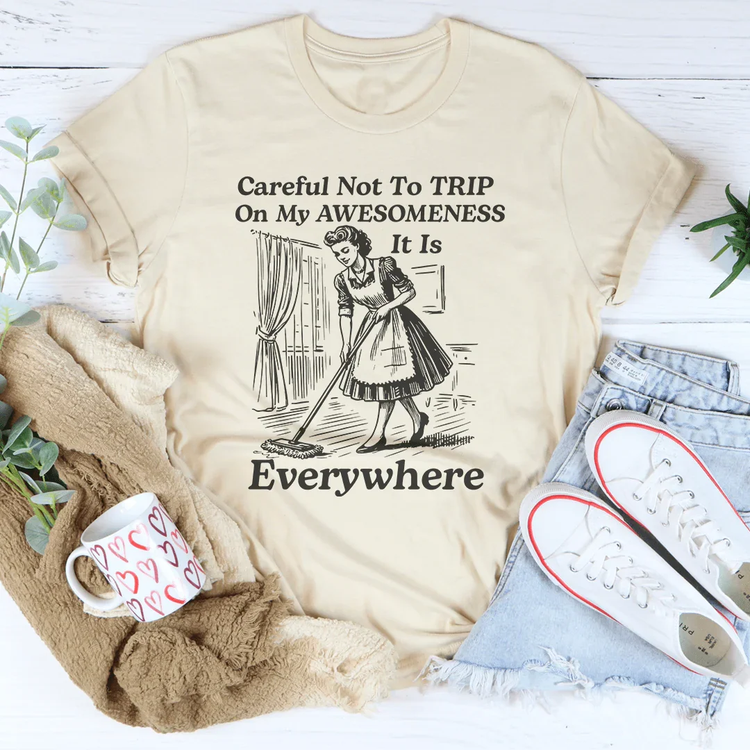 Careful Not To TRIP On My Awesomeness Tee