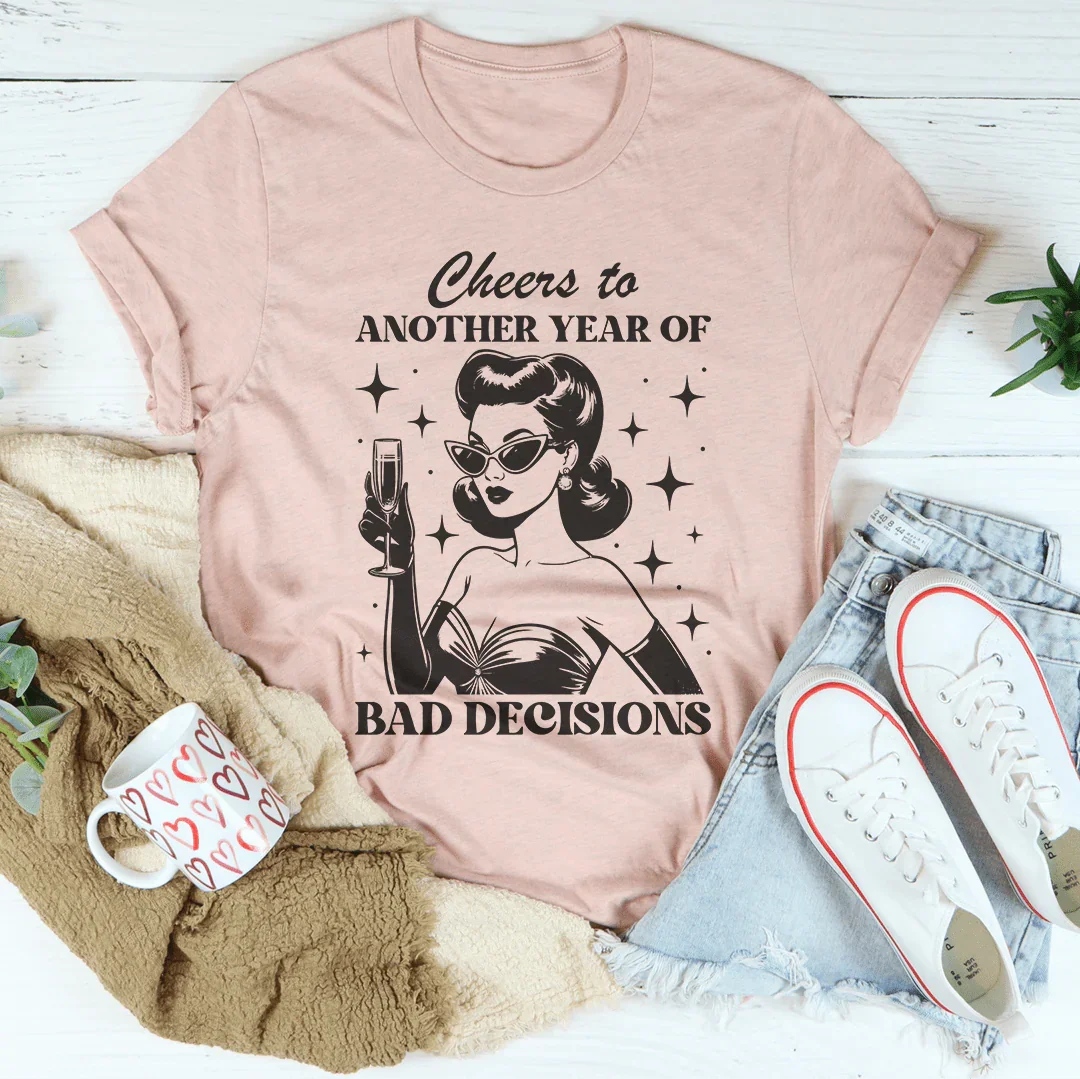 Cheers To Another Year Of Bad Decisions Tee