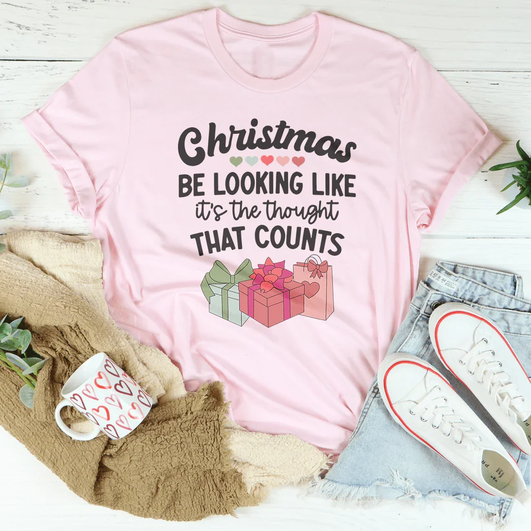 Christmas Be Looking Like It's The Thought That Counts Tee