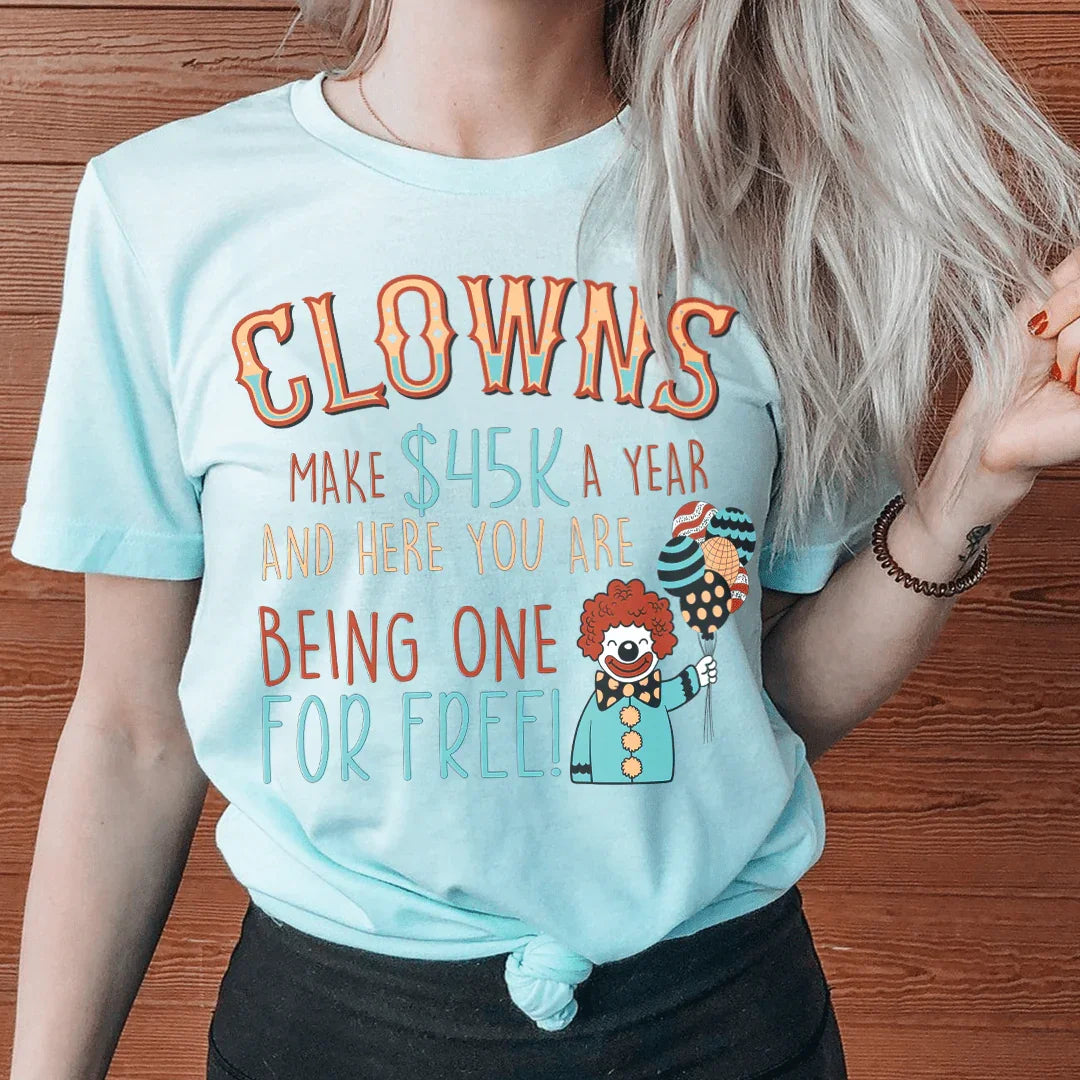 Clowns Make 45K A Year And Here You Are Being One For Free Tee