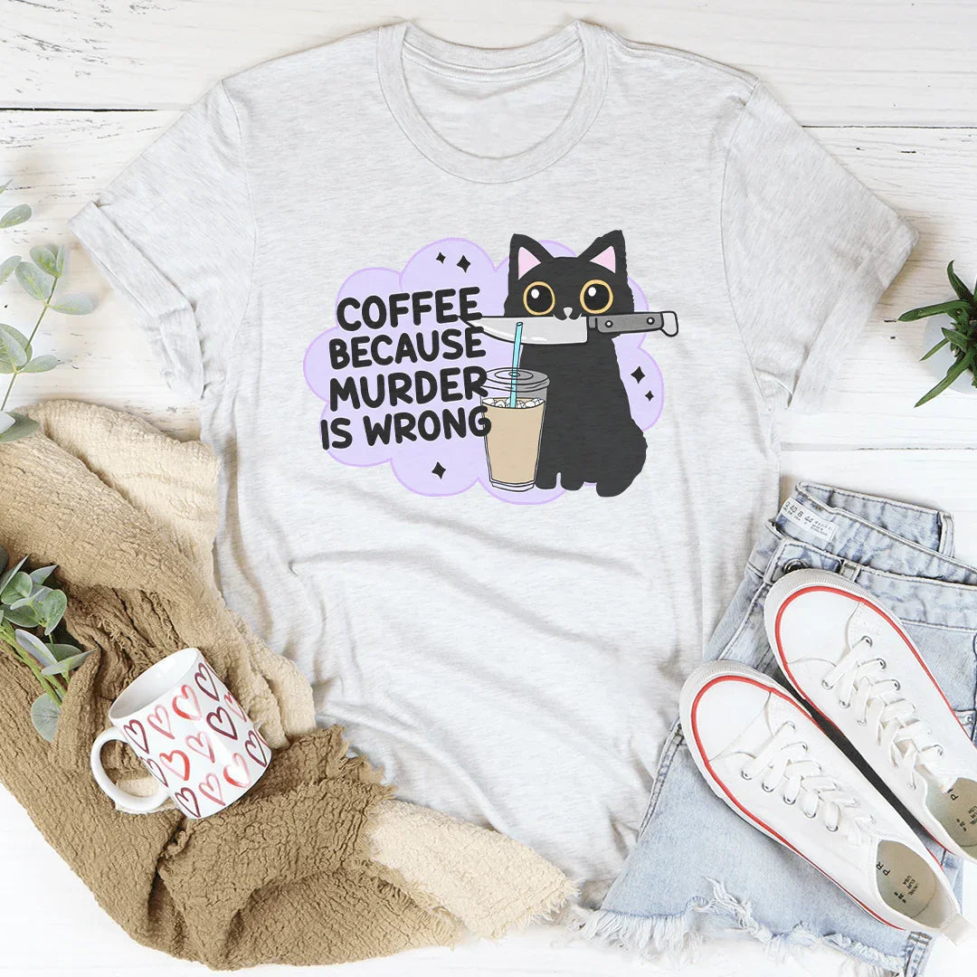 Coffee Because Murder Is Wrong Tee