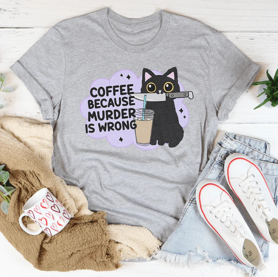 Coffee Because Murder Is Wrong Tee