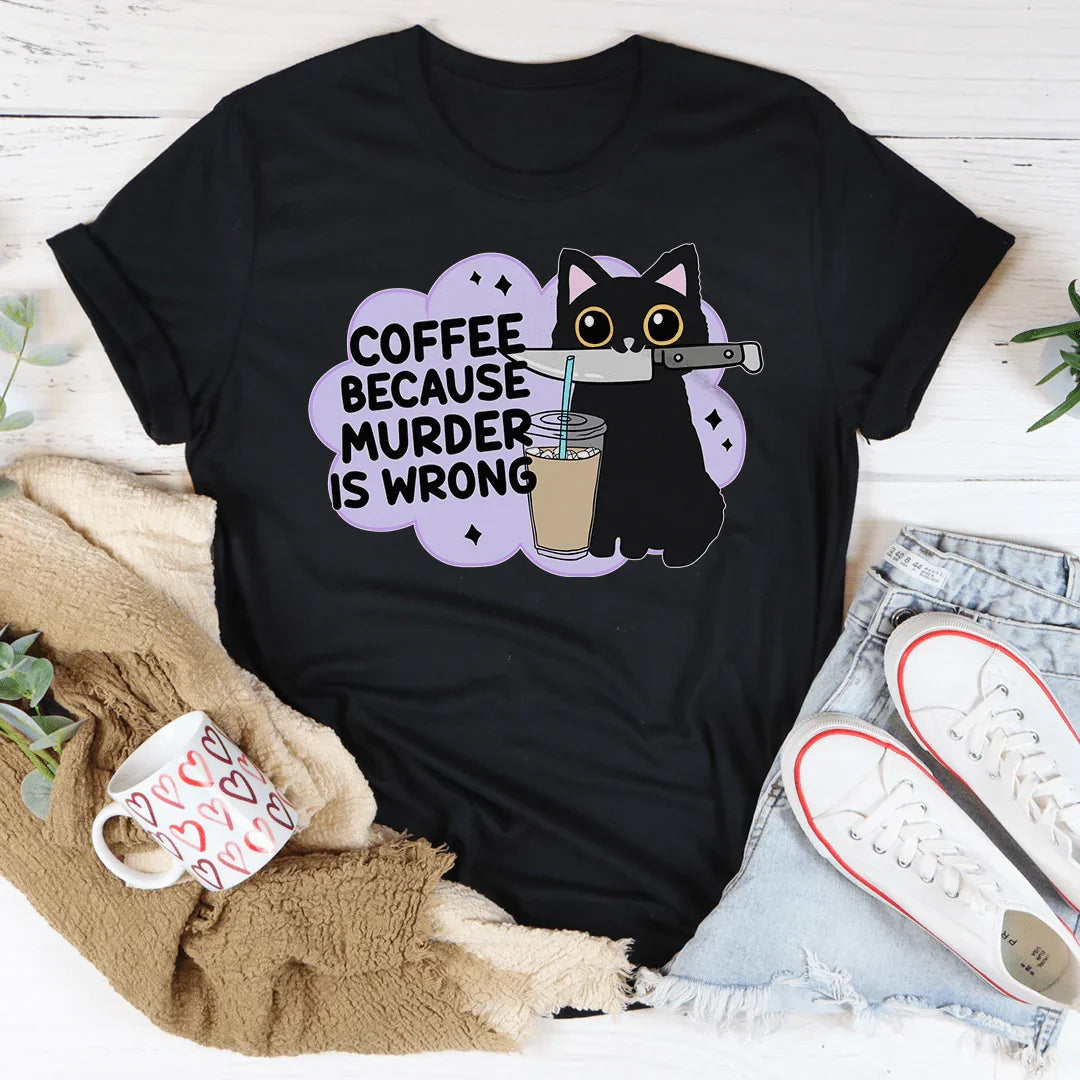 Coffee Because Murder Is Wrong Tee