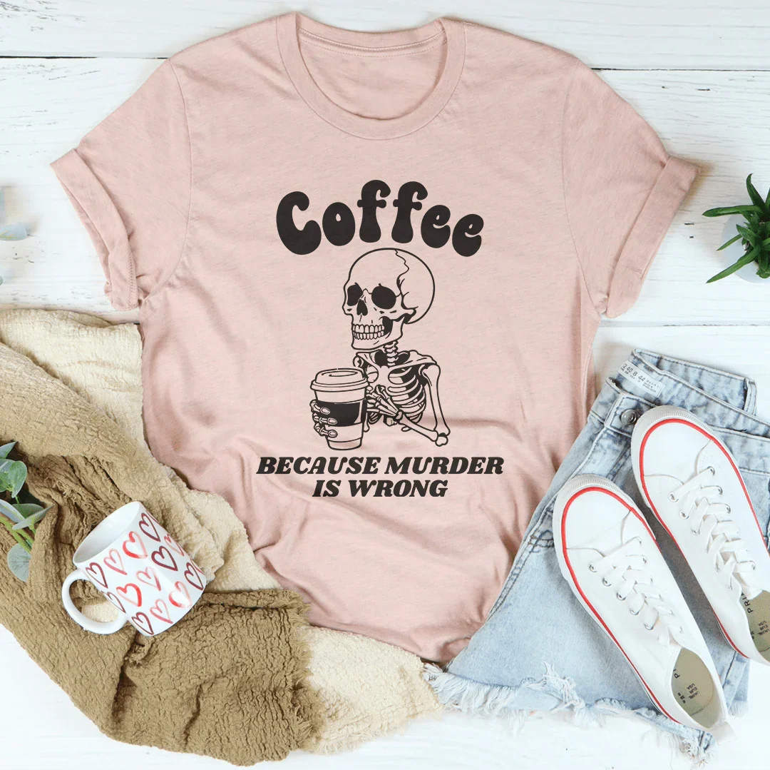 Coffee Because Murder Is Wrong Tee