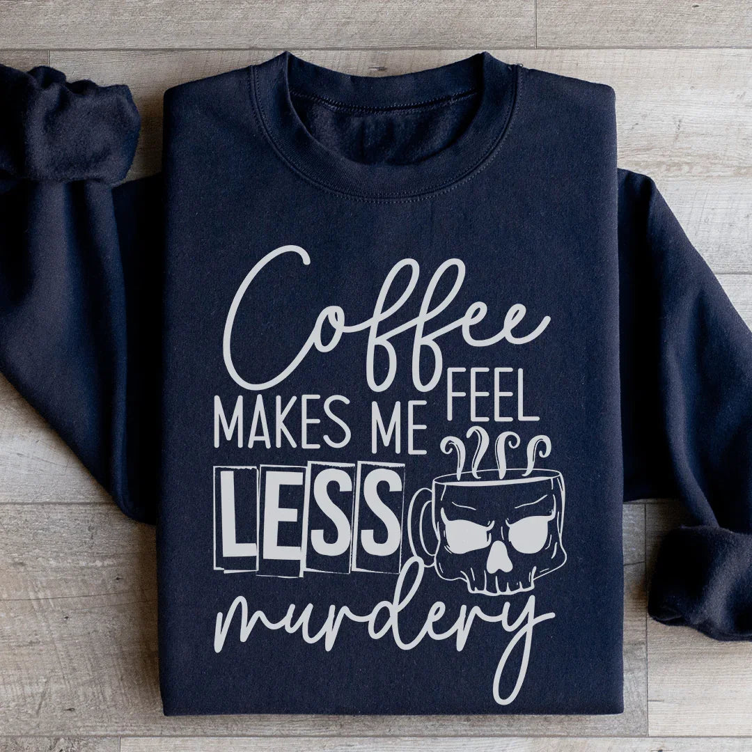 Coffee Makes Me Less Murdery Sweatshirt