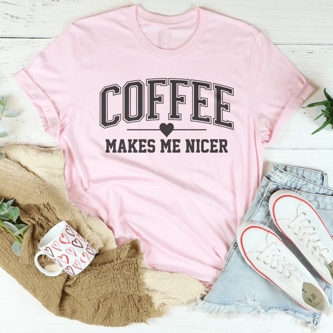 Coffee Makes Me Nicer Tee