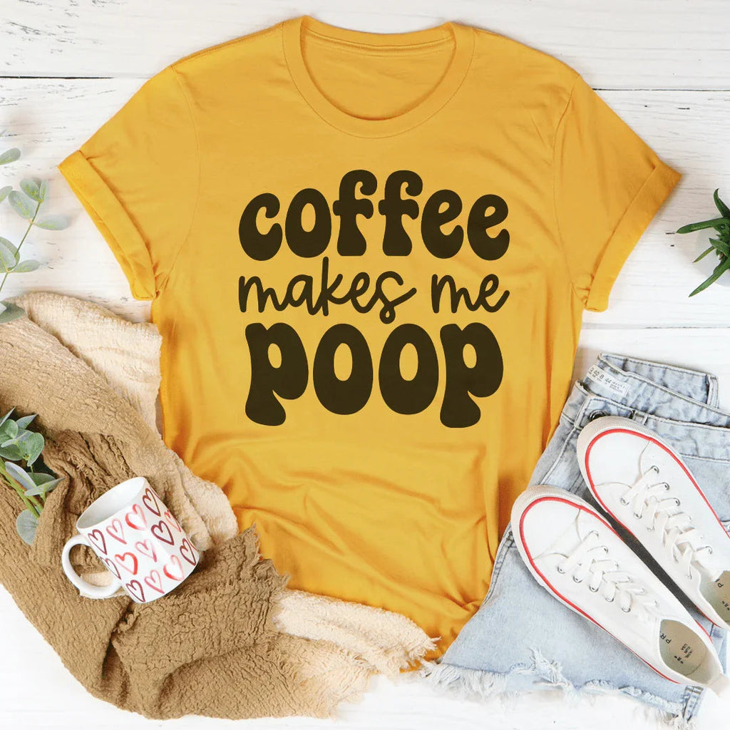 Coffee Makes Me Poop Tee