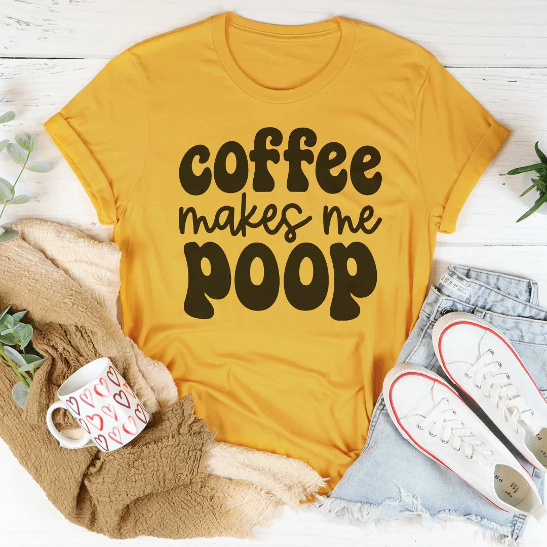 Coffee Makes Me Poop Tee