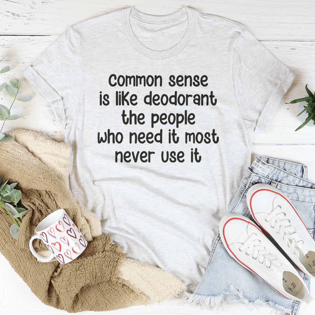Common Sense Is Like Deodorant The People Tee
