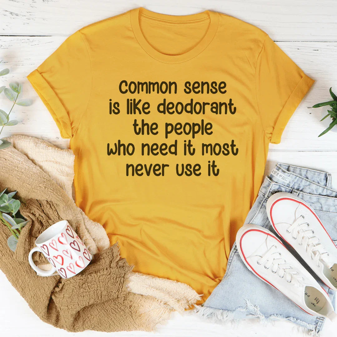 Common Sense Is Like Deodorant The People Tee