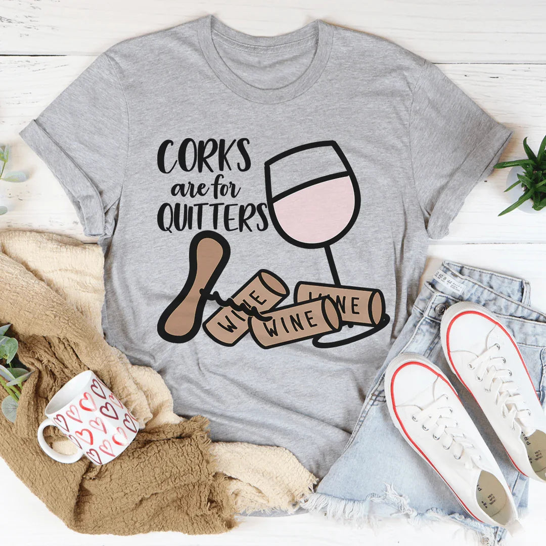 Corks Are For Quitters Tee