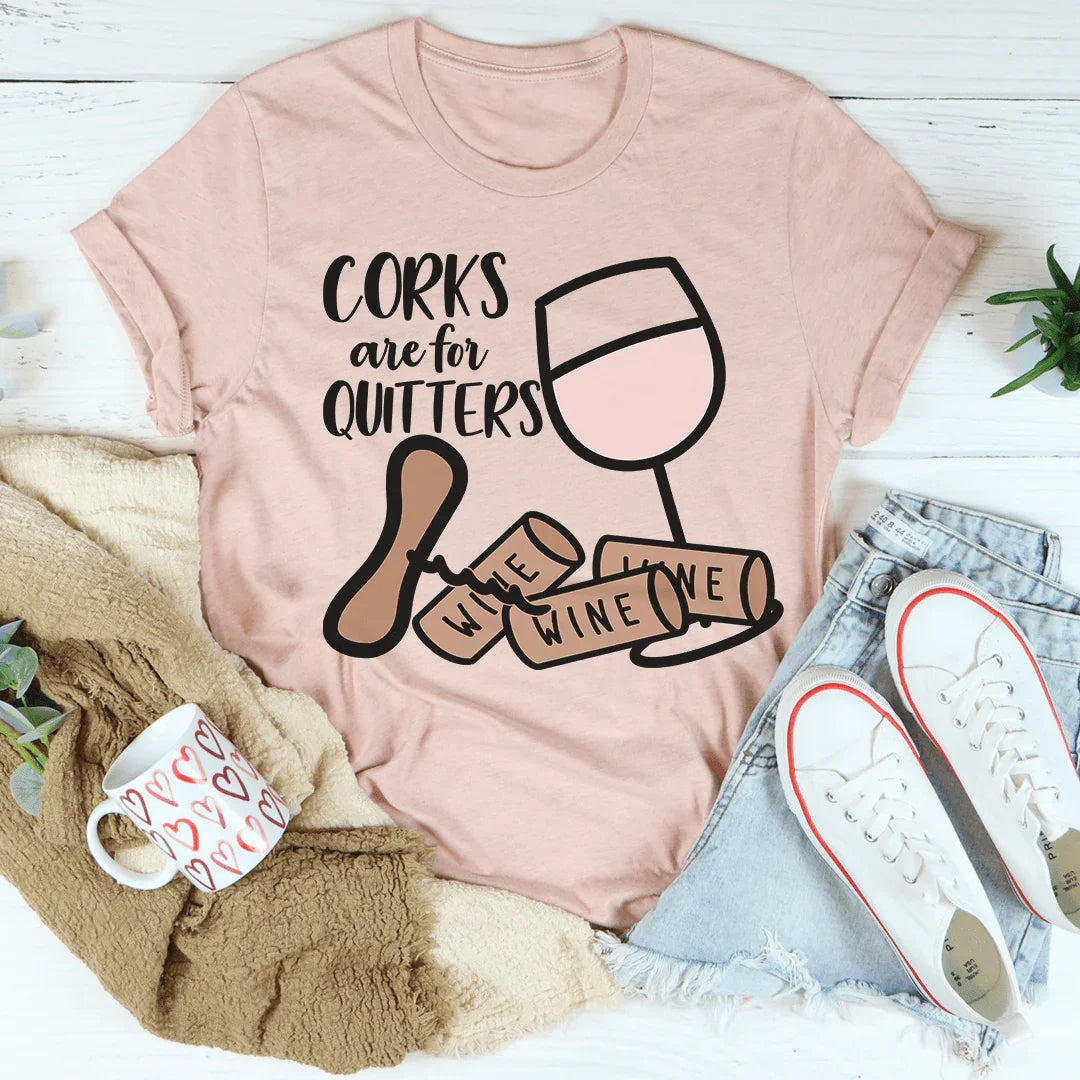 Corks Are For Quitters Tee