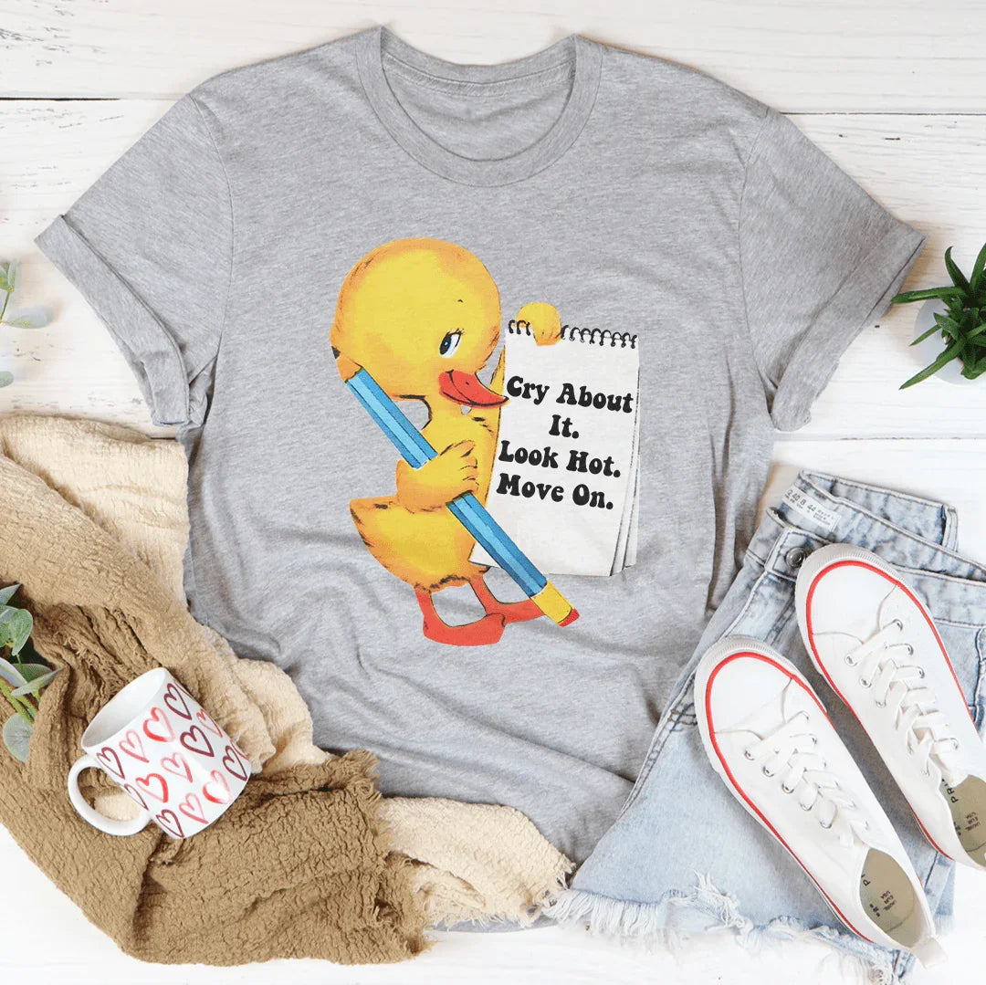 Cry About It Look Hot Move On Tee