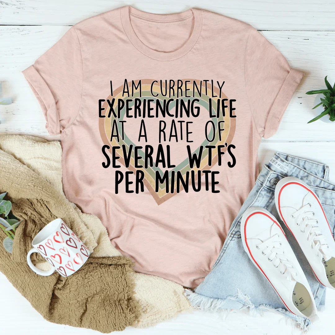 Currently Experiencing Life At A Rate Of Several Wtf's Per Minute Tee