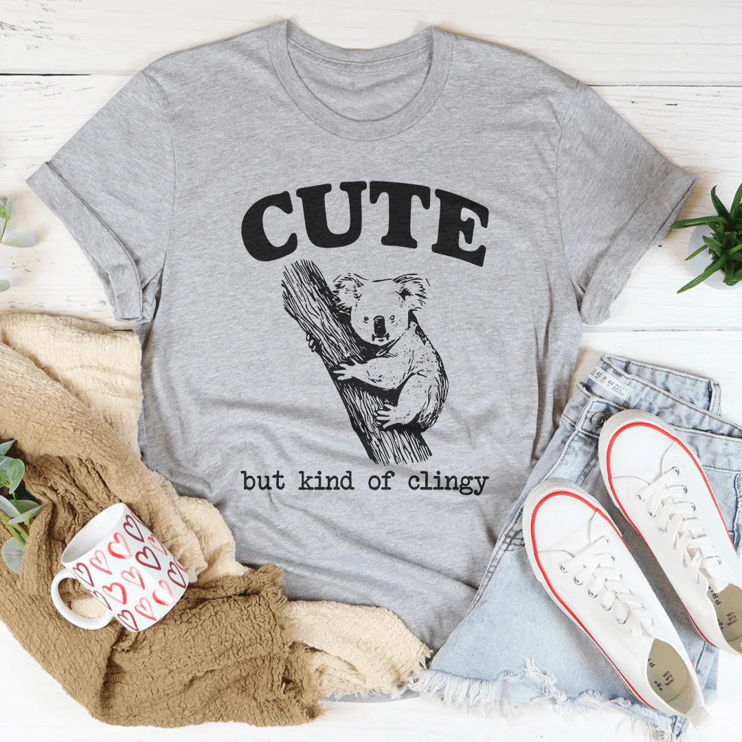 Cute But Kind Of Clingy Tee
