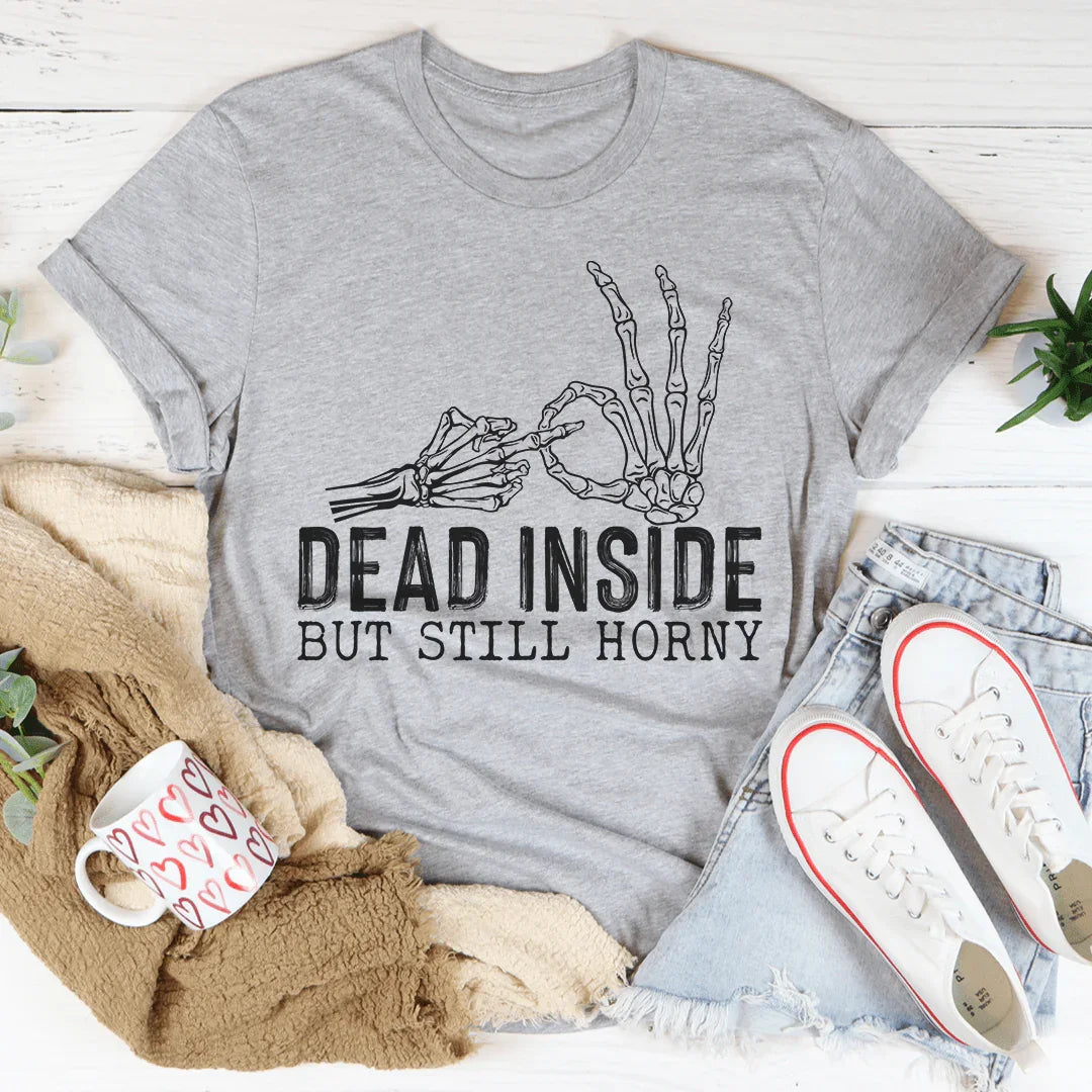 Dead Inside But Still Horny Tee