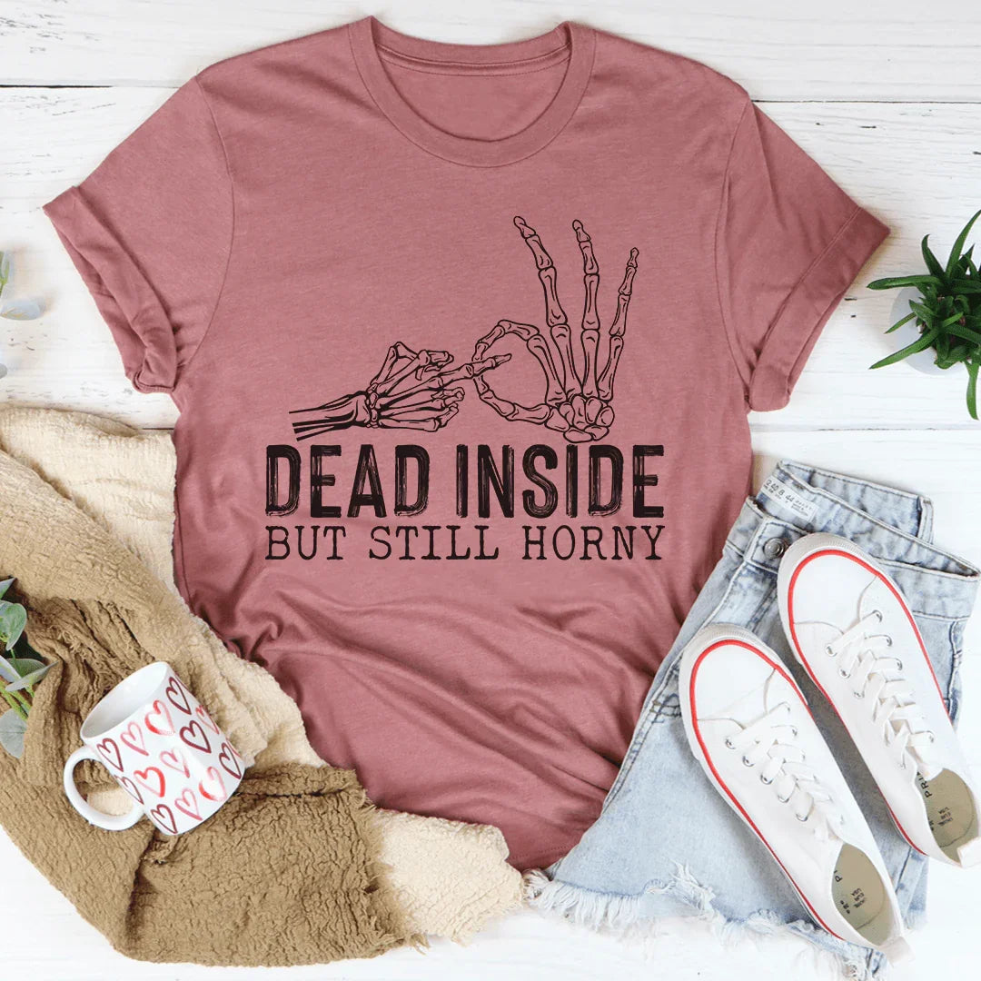 Dead Inside But Still Horny Tee