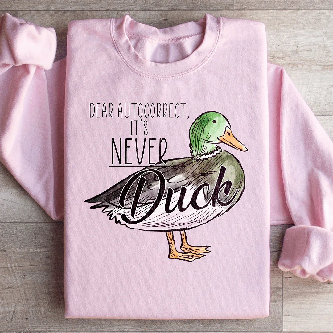 Dear Autocorrect It's Never Duck Sweatshirt