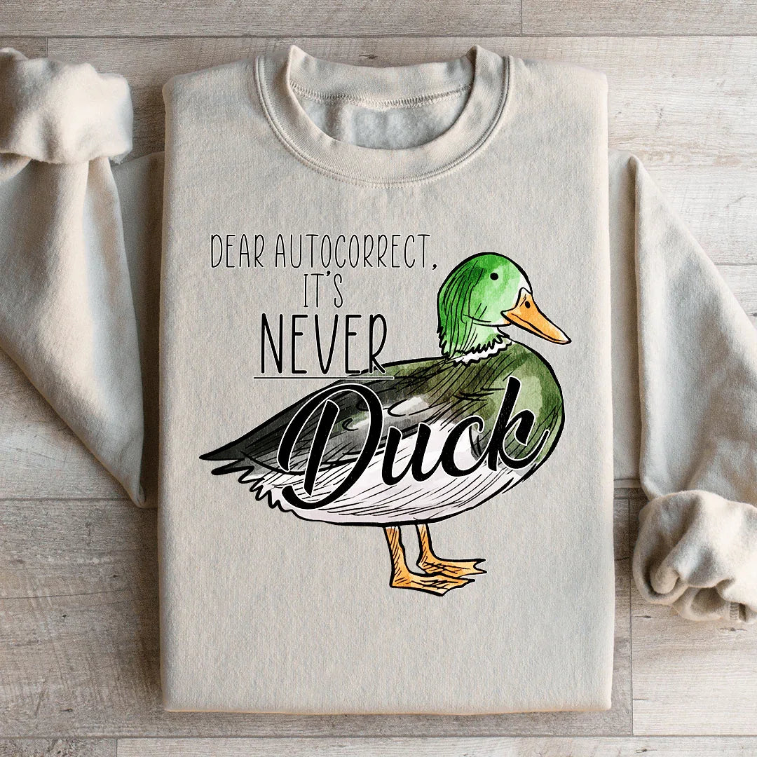 Dear Autocorrect It's Never Duck Sweatshirt