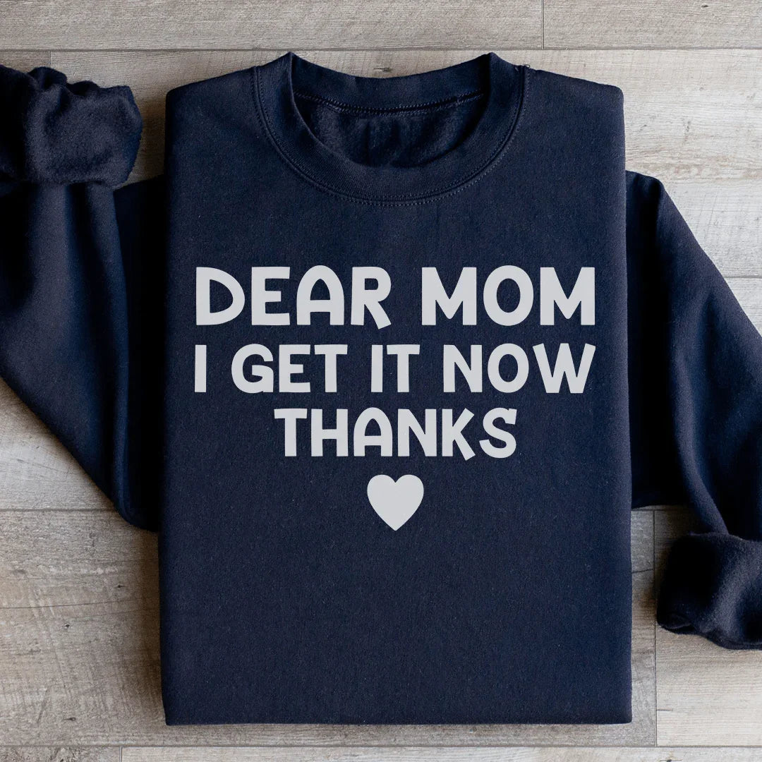 Dear Mom I Get It Now Thanks Sweatshirt