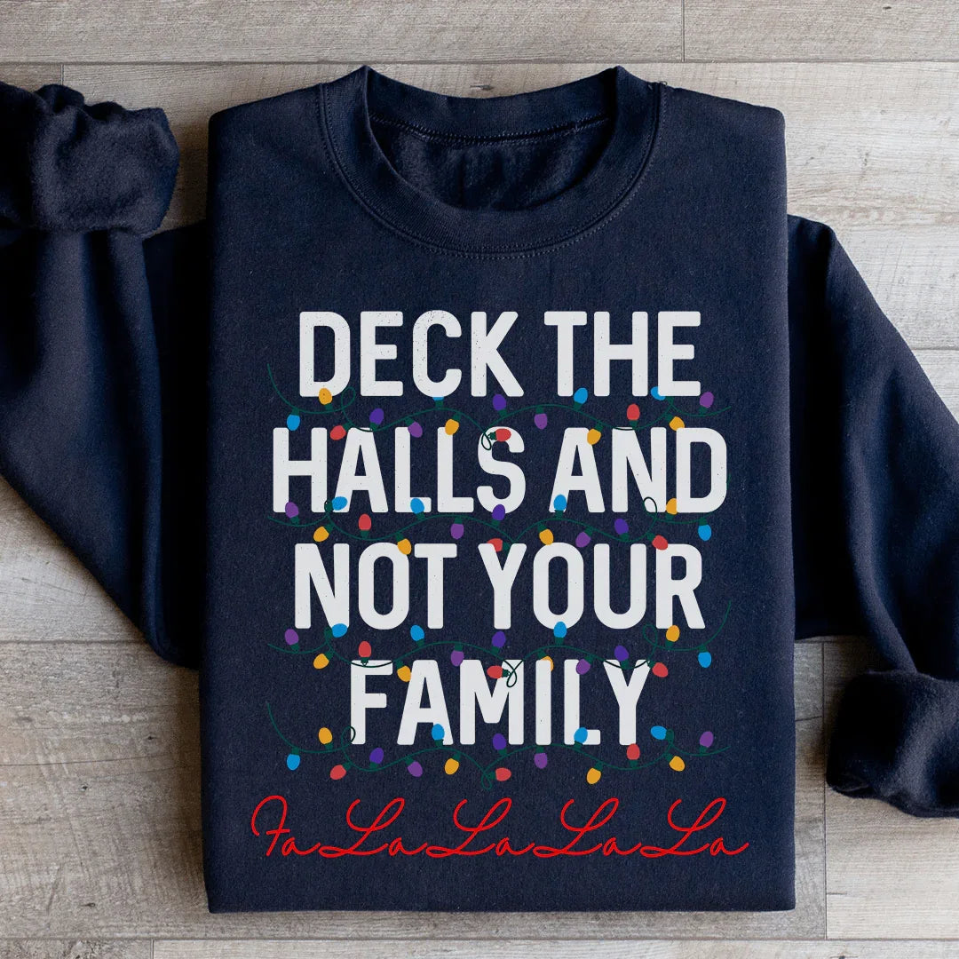 Deck The Halls And Not Your Family Sweatshirt