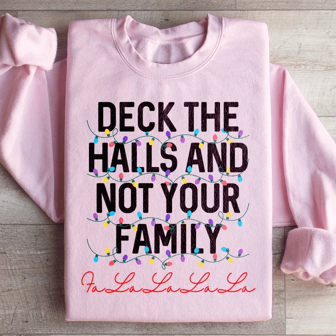 Deck The Halls And Not Your Family Sweatshirt