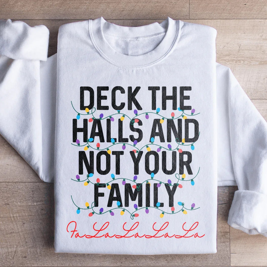 Deck The Halls And Not Your Family Sweatshirt