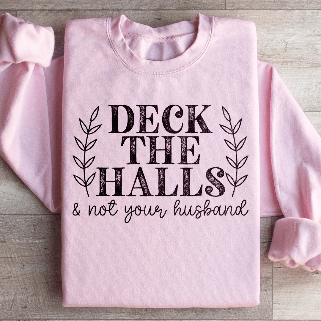 Deck The Halls And Not Your Husband Sweatshirt