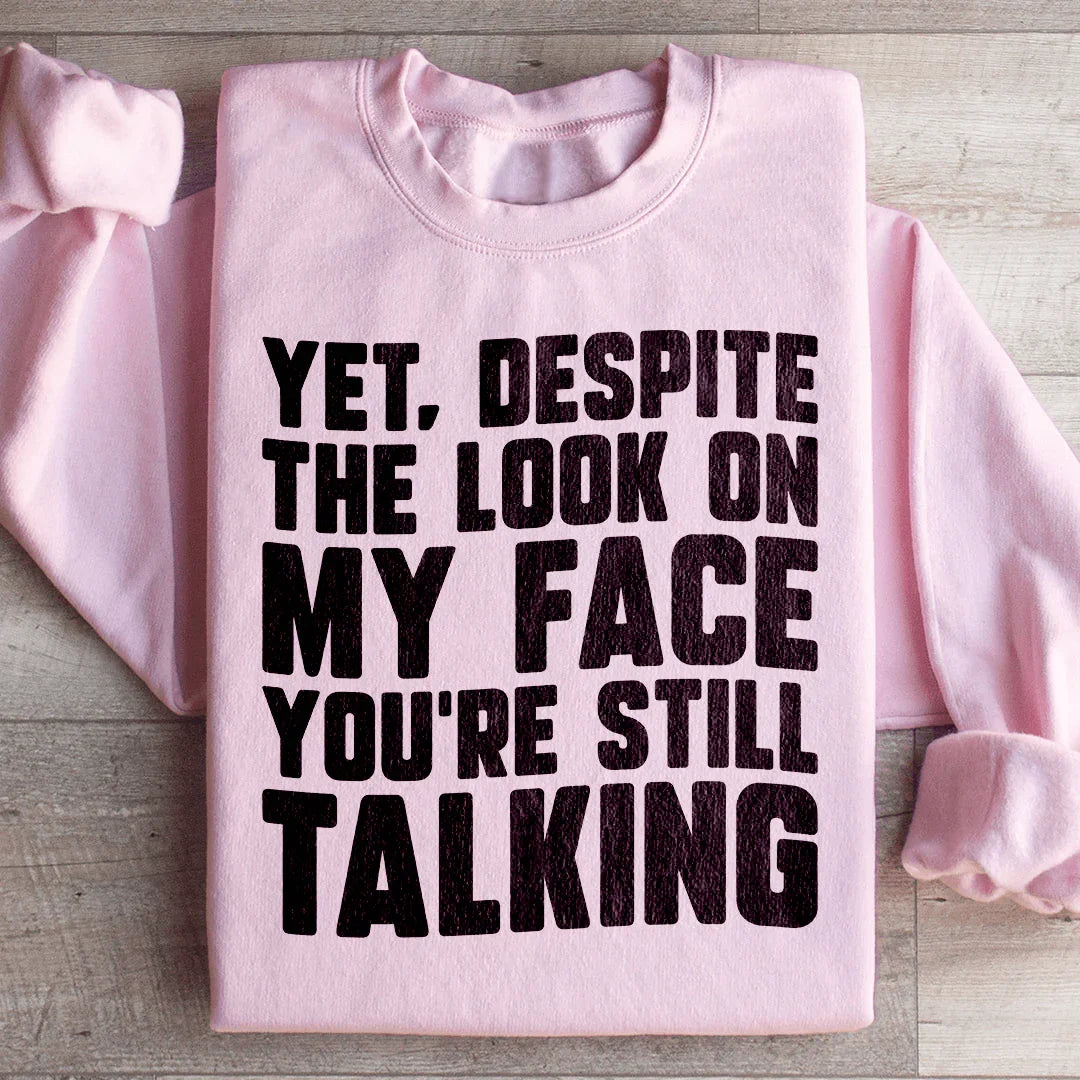 Despite The Look On My Face You're Still Talking Sweatshirt