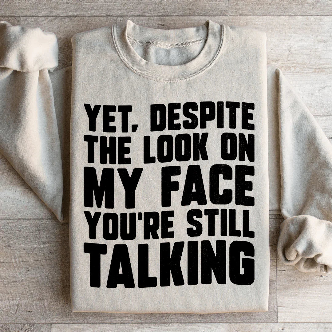 Despite The Look On My Face You're Still Talking Sweatshirt