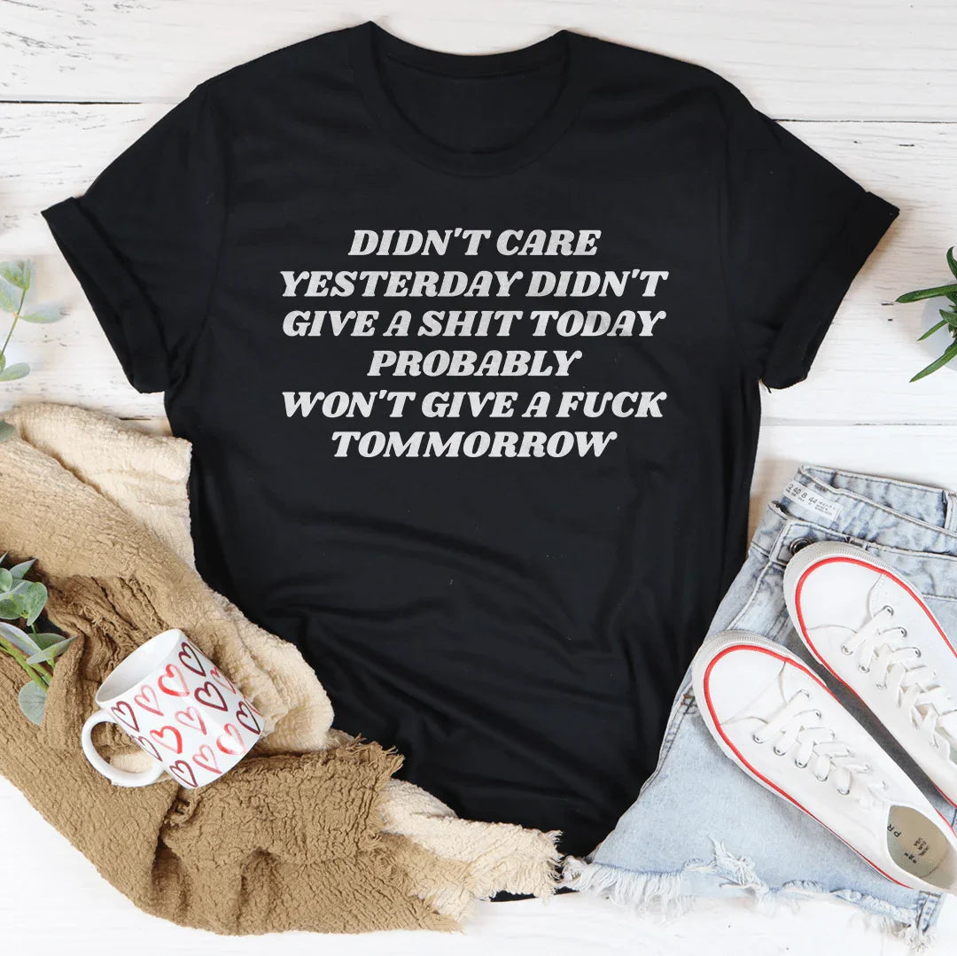 Didn't Care Yesterday Didn't Give A S-it Today Tee