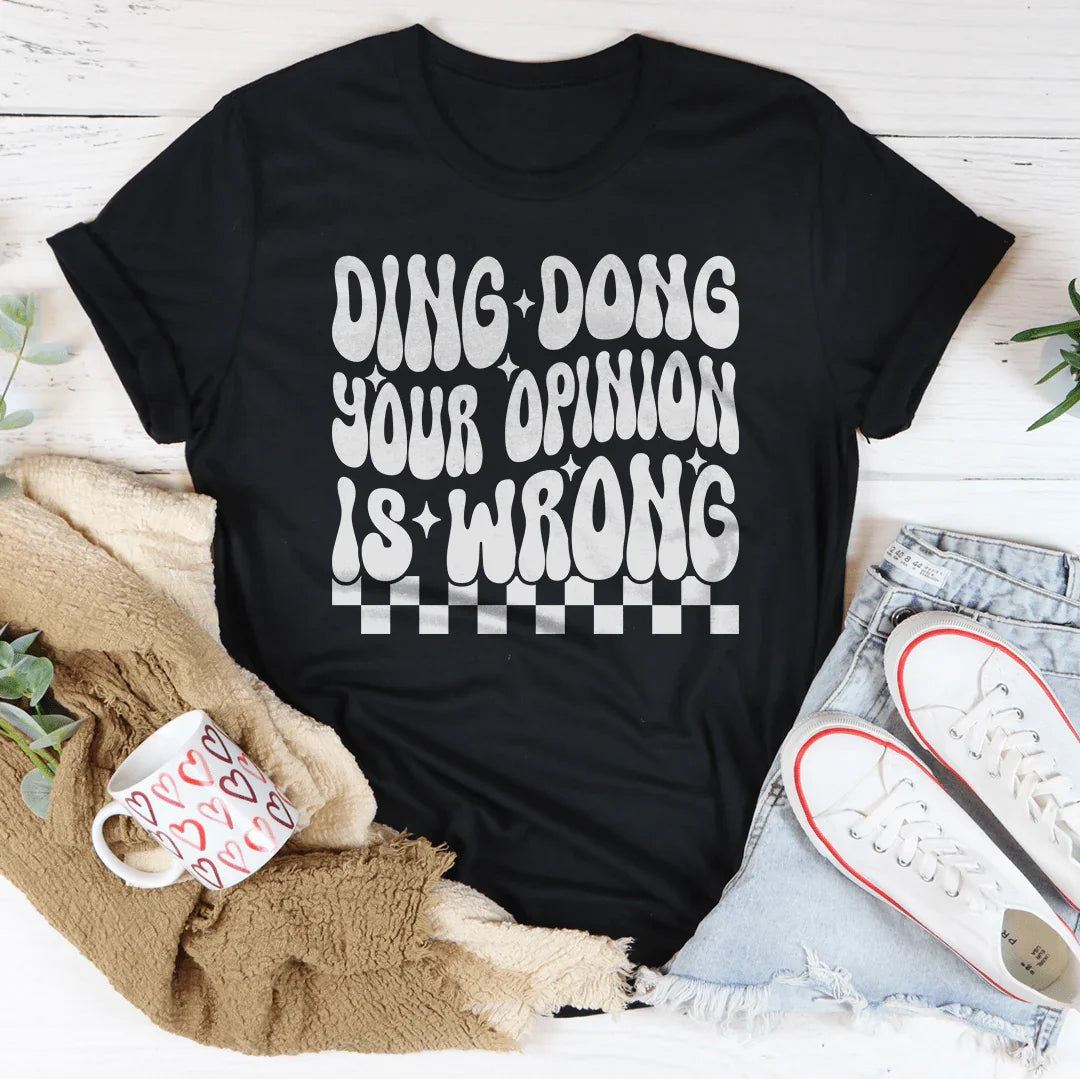 Ding Dong Your Opinion Is Wrong Tee
