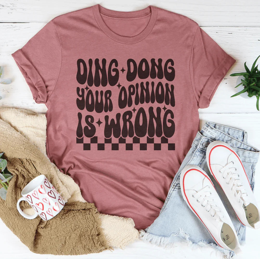 Ding Dong Your Opinion Is Wrong Tee