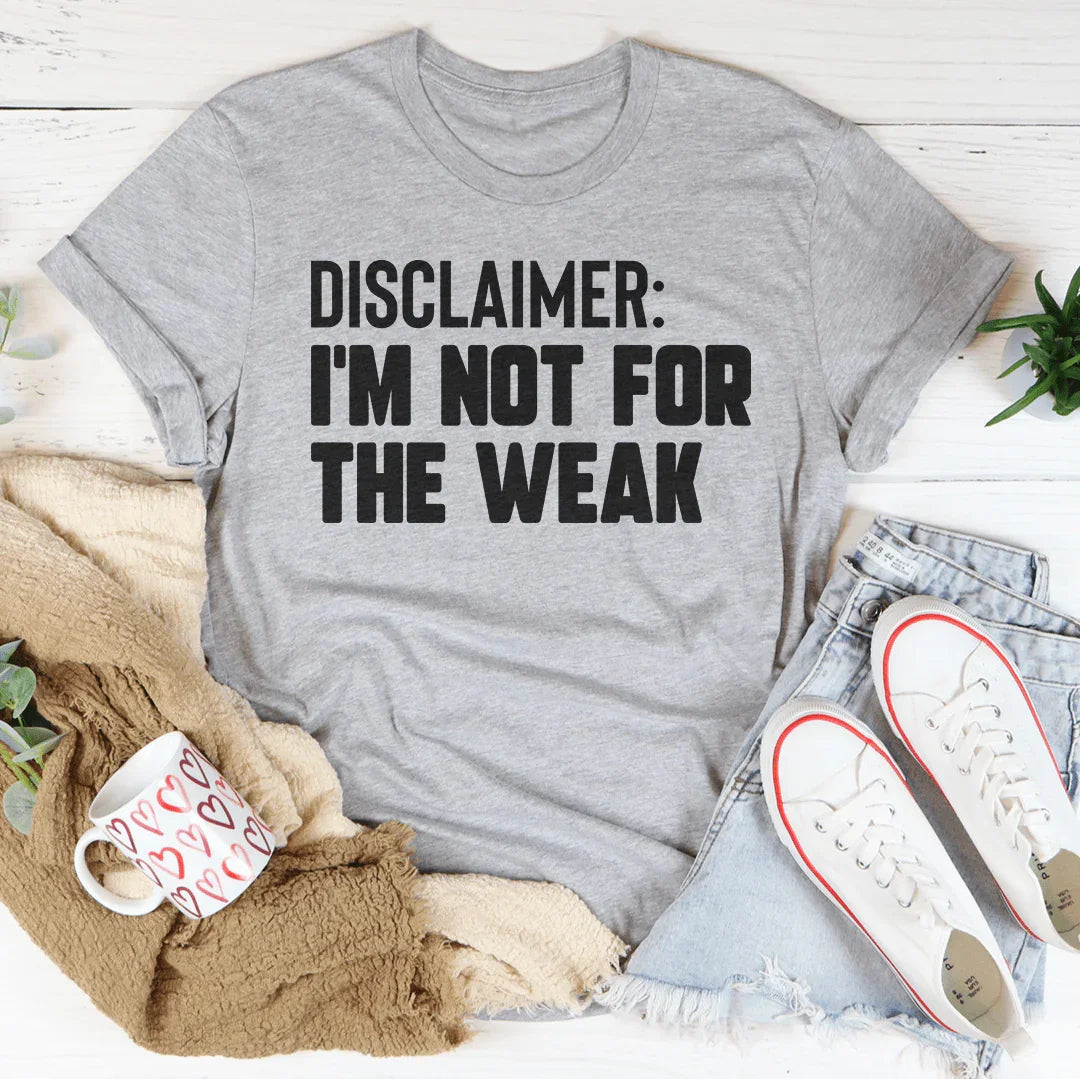 Disclaimer I'm Not For The Weak Tee