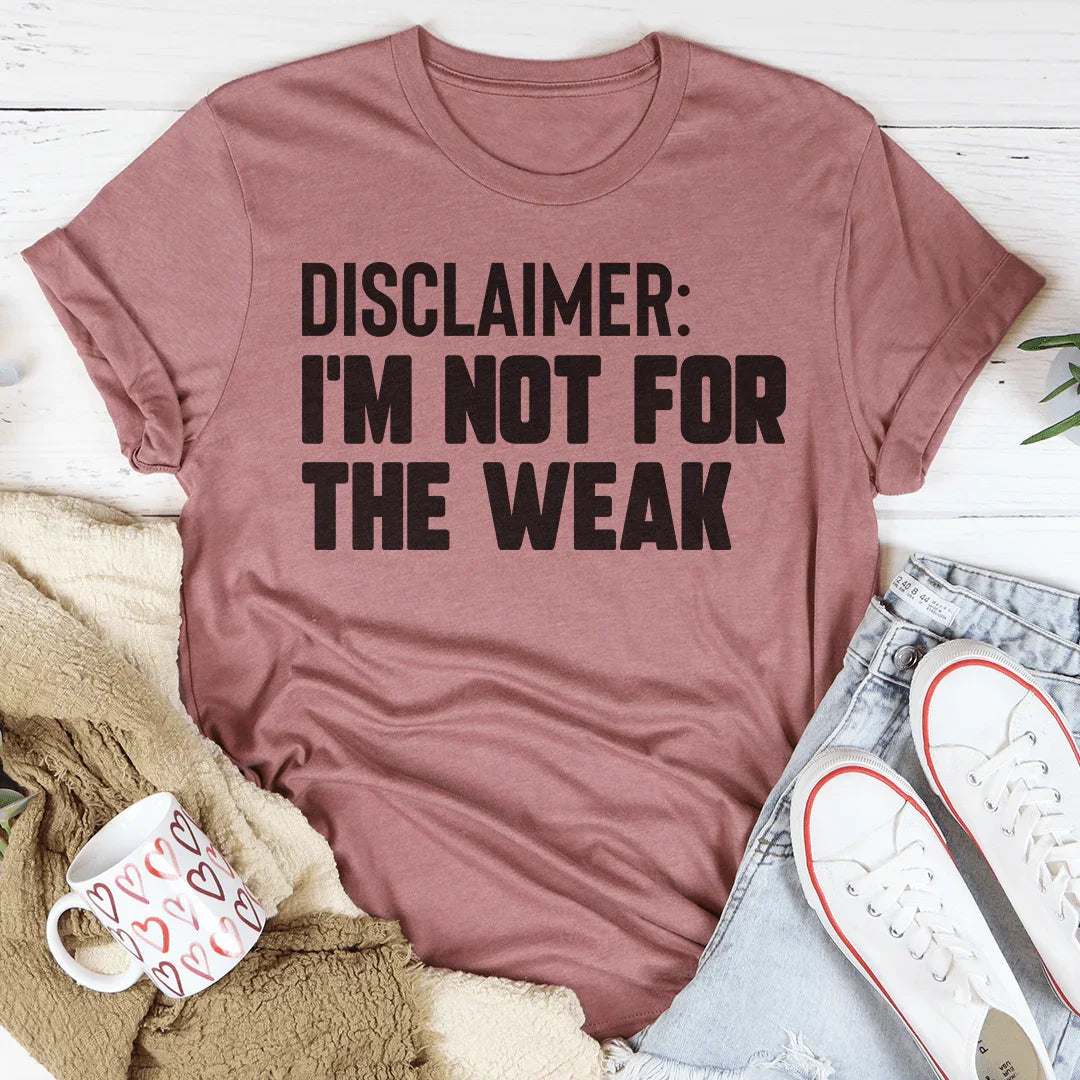 Disclaimer I'm Not For The Weak Tee