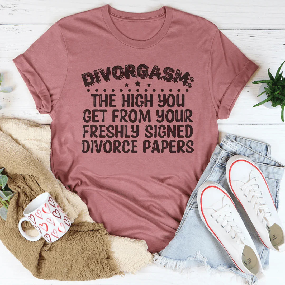 Divorgasn The High You Get From your Freshly Signed Divorce Papers Tee