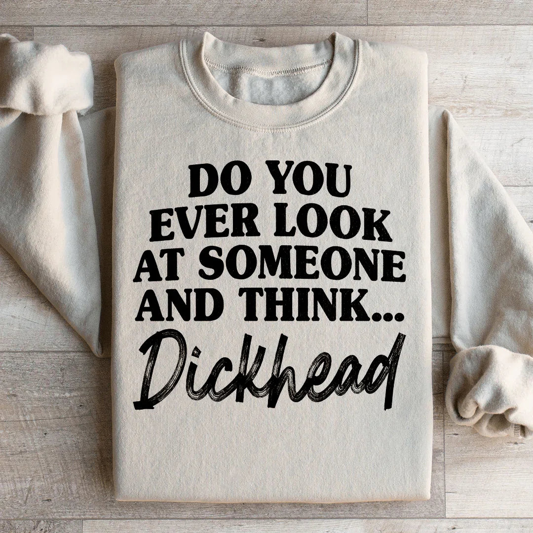Do You Ever Look At Someone Sweatshirt