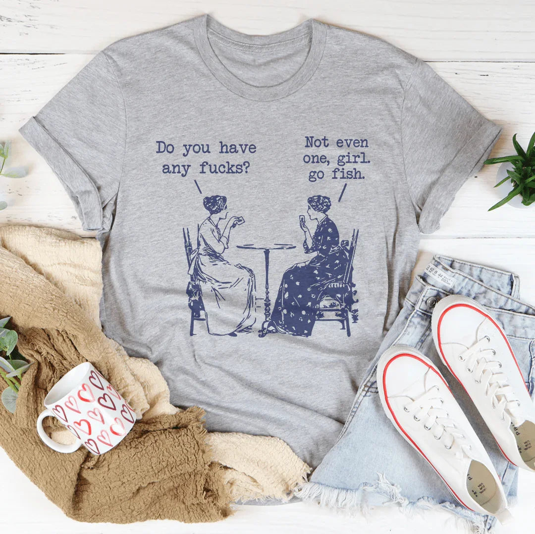 Do You Have Any F-cks Not Even One Girl Go Fish Tee