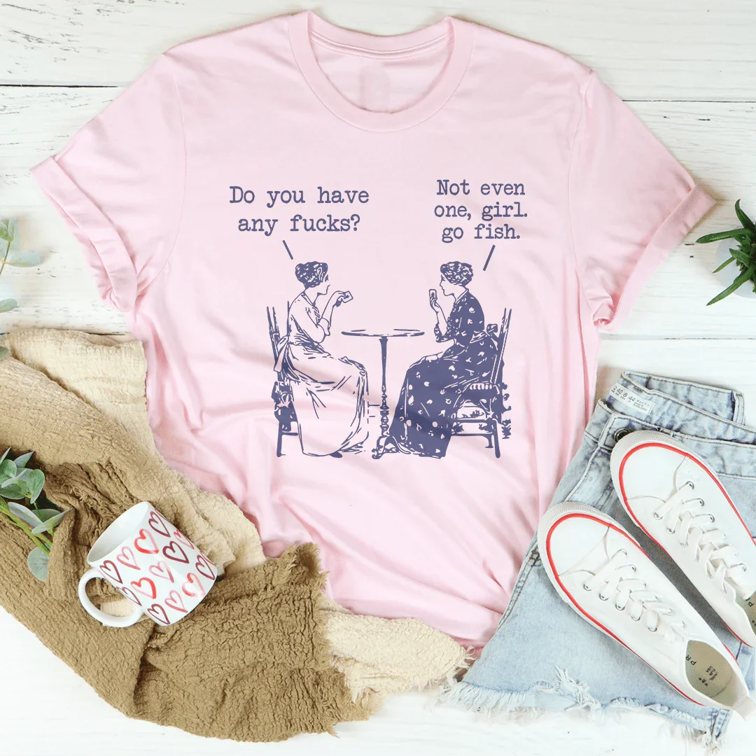 Do You Have Any F-cks Not Even One Girl Go Fish Tee