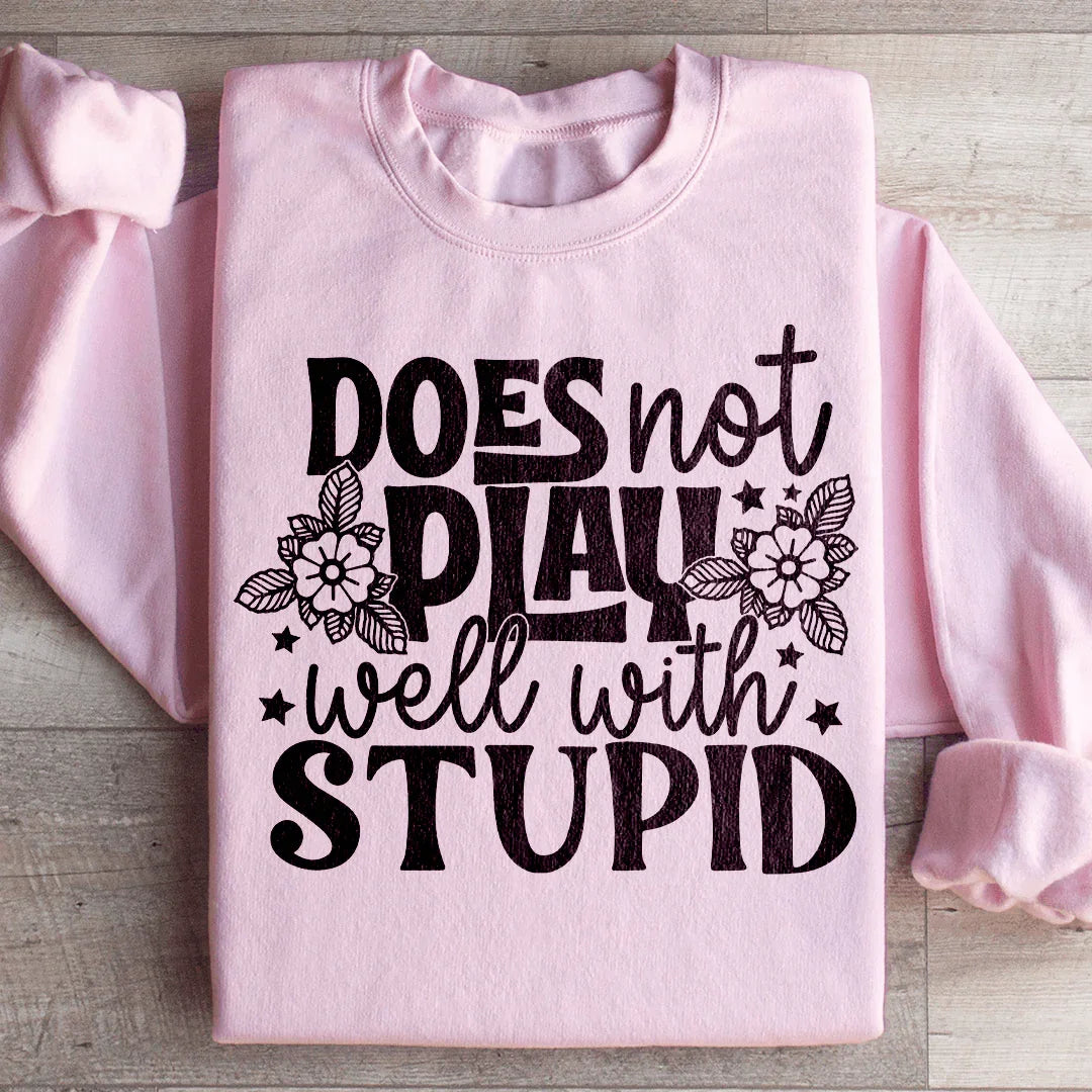 Does Not Play Well With Stupid Sweatshirt
