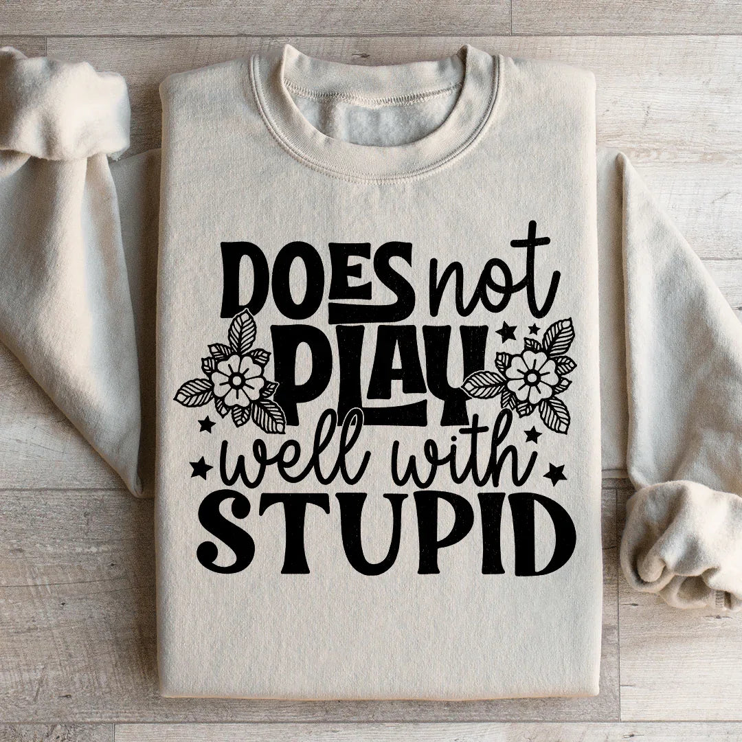 Does Not Play Well With Stupid Sweatshirt