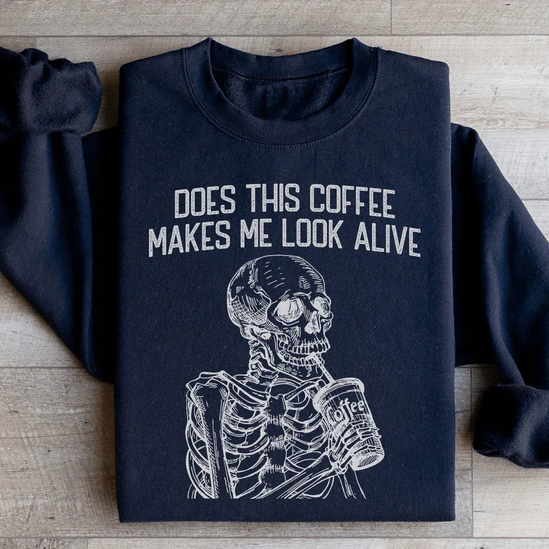 Does this Coffee Makes Me Look Alive Sweatshirt