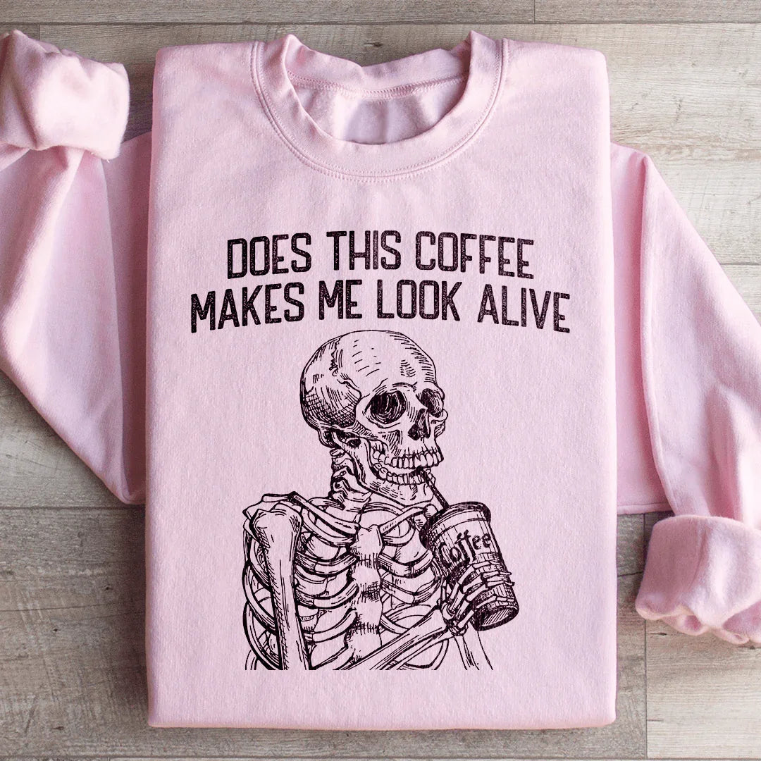Does this Coffee Makes Me Look Alive Sweatshirt