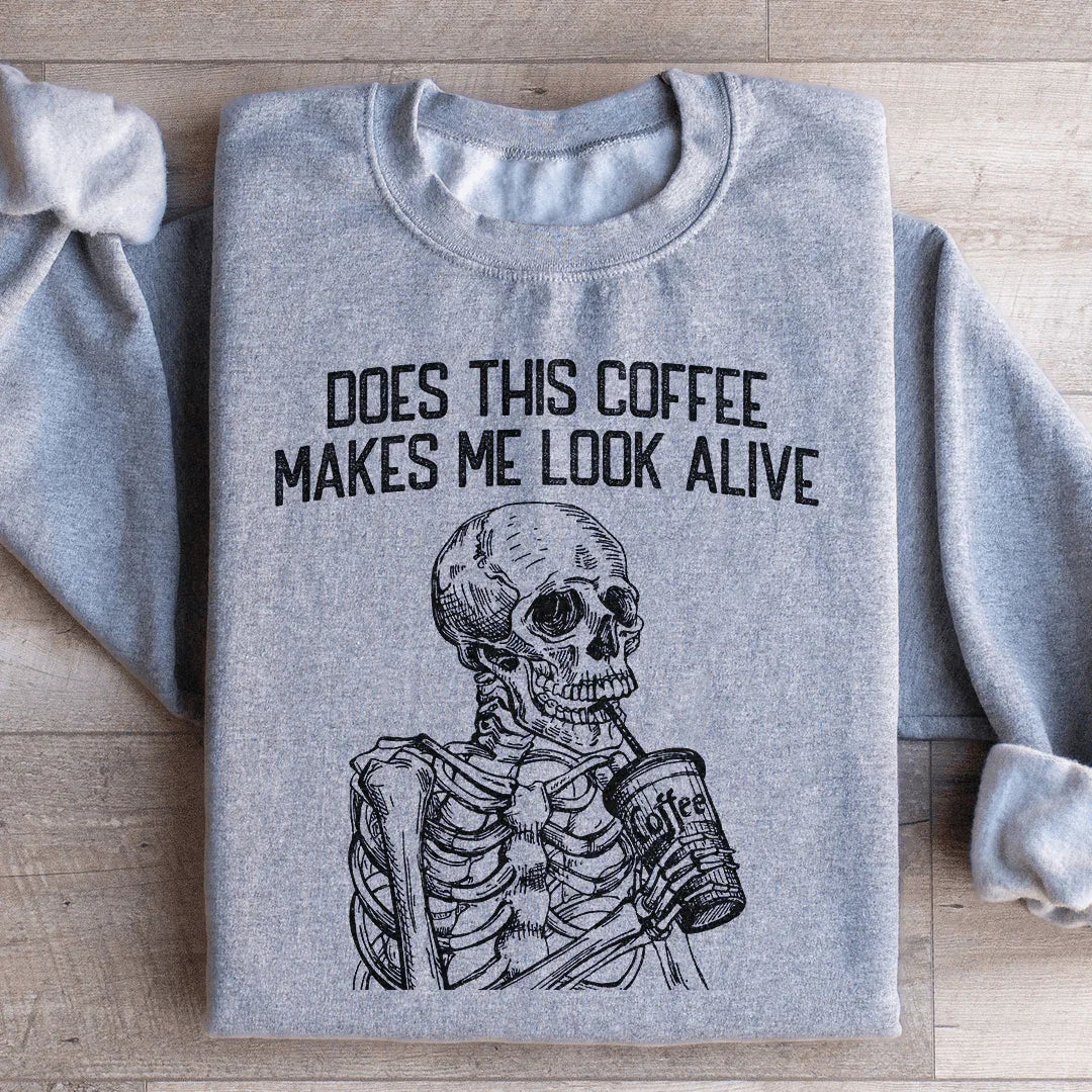 Does this Coffee Makes Me Look Alive Sweatshirt
