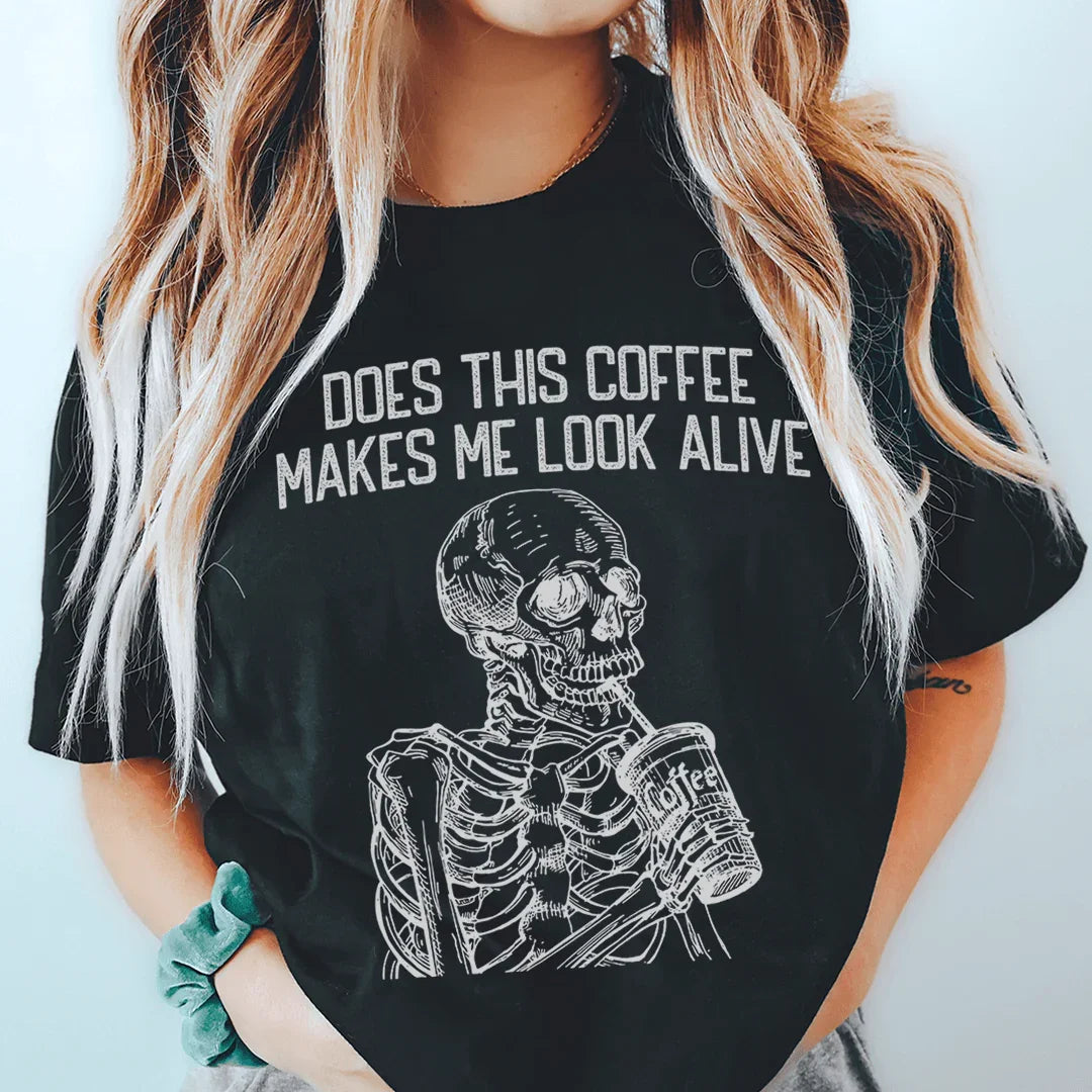 Does this Coffee Makes Me Look Alive Tee